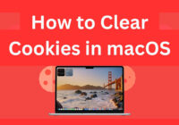 How to Clear Cookies on Mac Safari, Chrome, Firefox & Edge