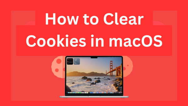 How to Clear Cookies on Mac Safari, Chrome, Firefox & Edge
